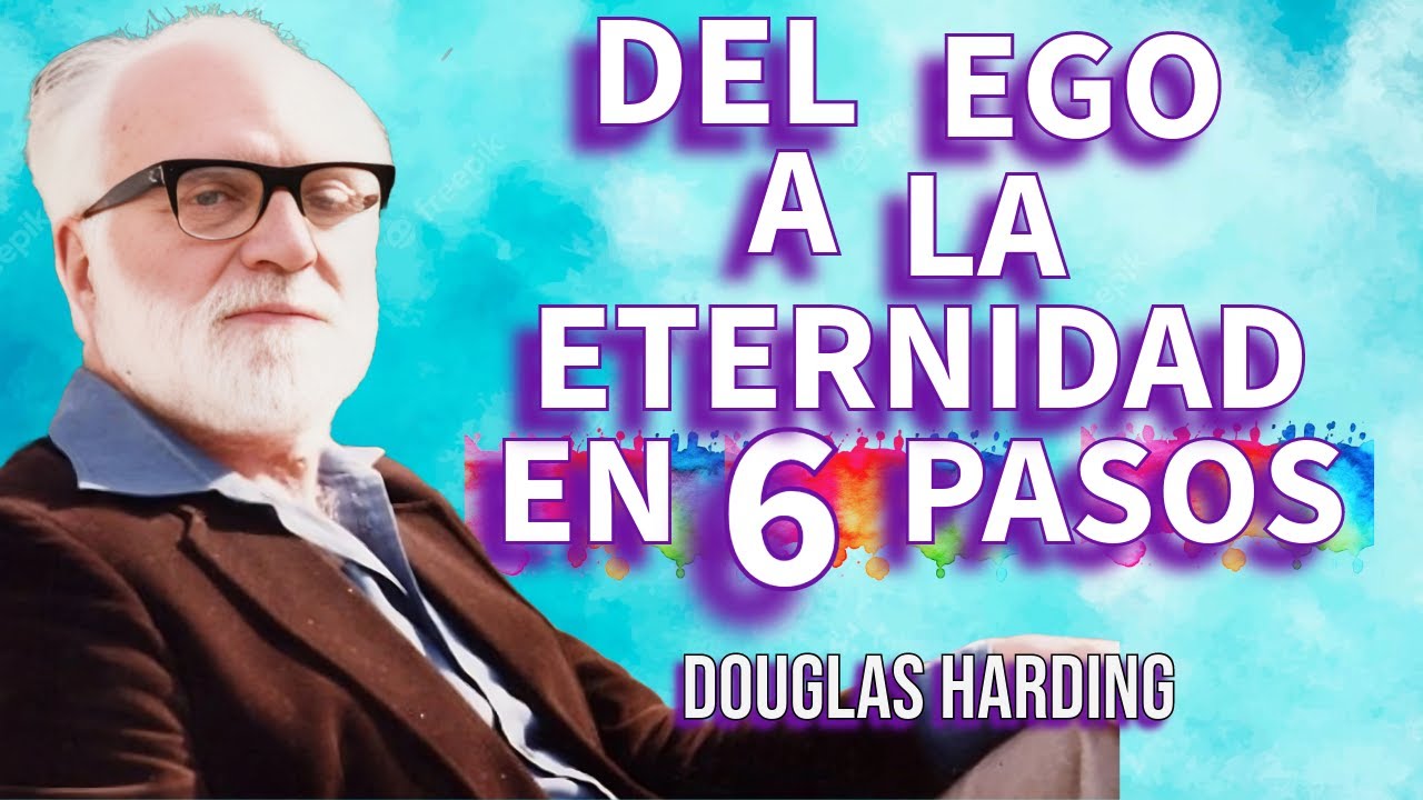 DOUGLAS HARDING🌌Del Ego a la Eternidad en 6 Pasos🌌