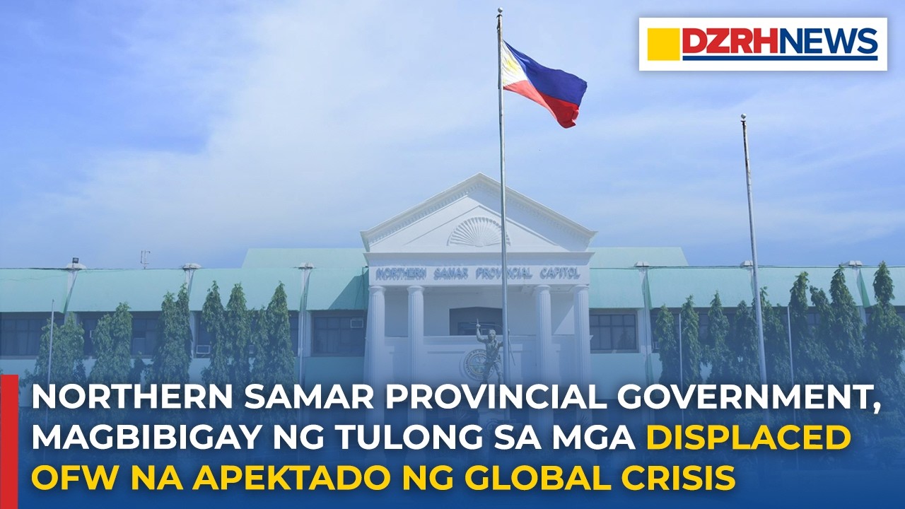 Northern Samar Provincial Gov., magbibigay ng tulong sa displaced OFW na apektado ng global crisis