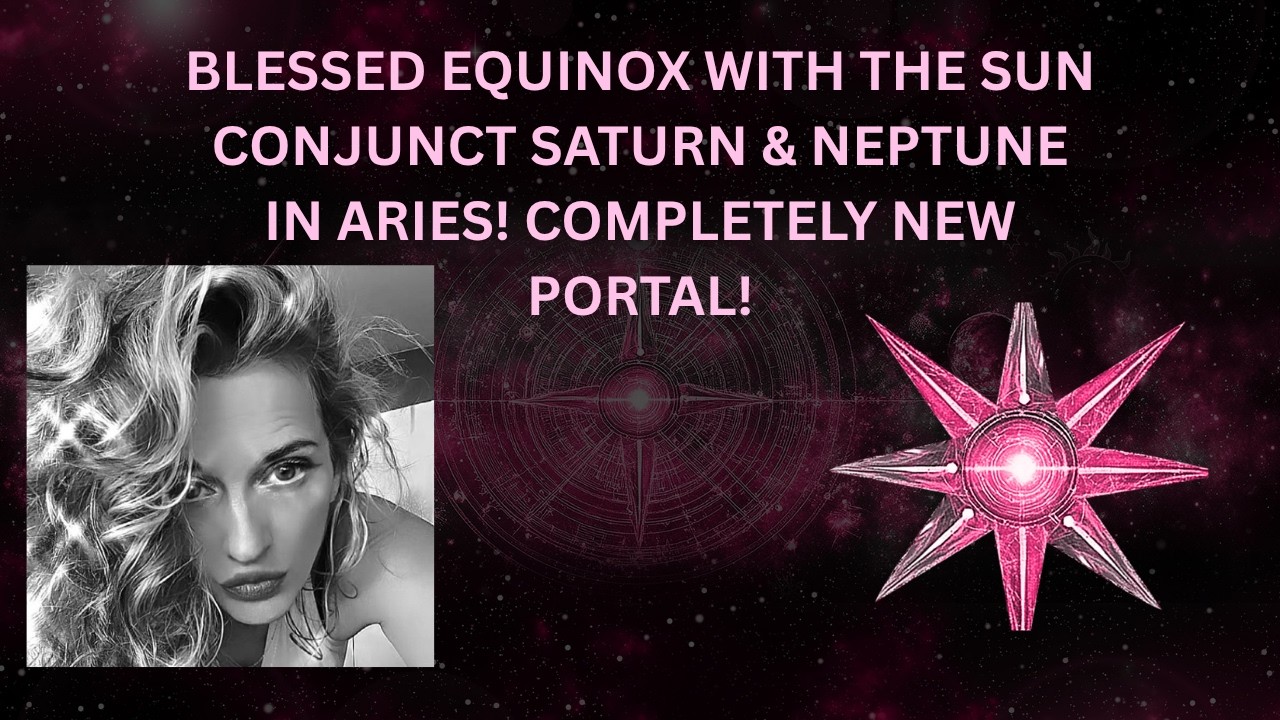 BLESSED EQUINOX WITH THE SUN CONJUNCT SATURN & NEPTUNE IN ARIES! COMPLETELY NEW PORTAL!