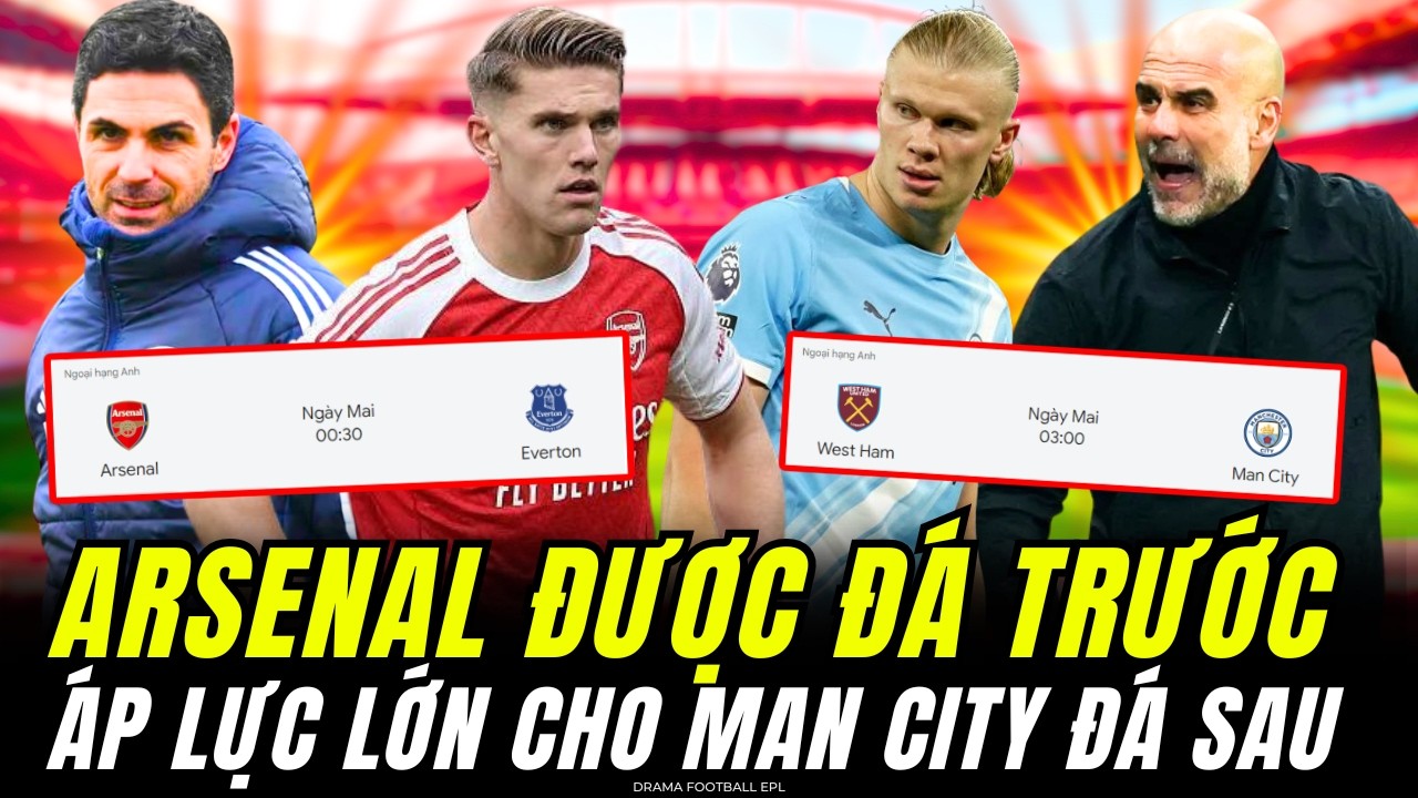 ĐÁ TRƯỚC HAY SAU ĐỊNH ĐOẠT NGÔI VƯƠNG : NẾU ARSENAL THẮNG EVERTON, MAN CITY SẼ GẶP ÁP LỰC LỚN