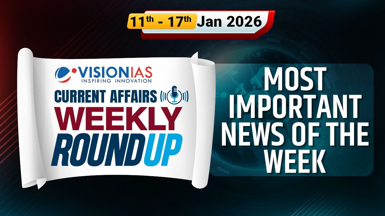 Weekly Roundup | UPSC CSE Current Affairs | 11th to 17th January, 2026 | Vision IAS
