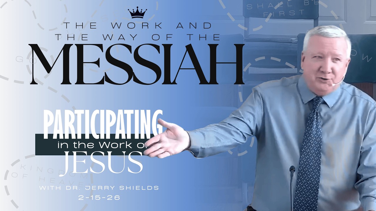 Participating in the Work of Jesus | The Work & Way of the Messiah | Dr. Jerry Shields | 2-15-26