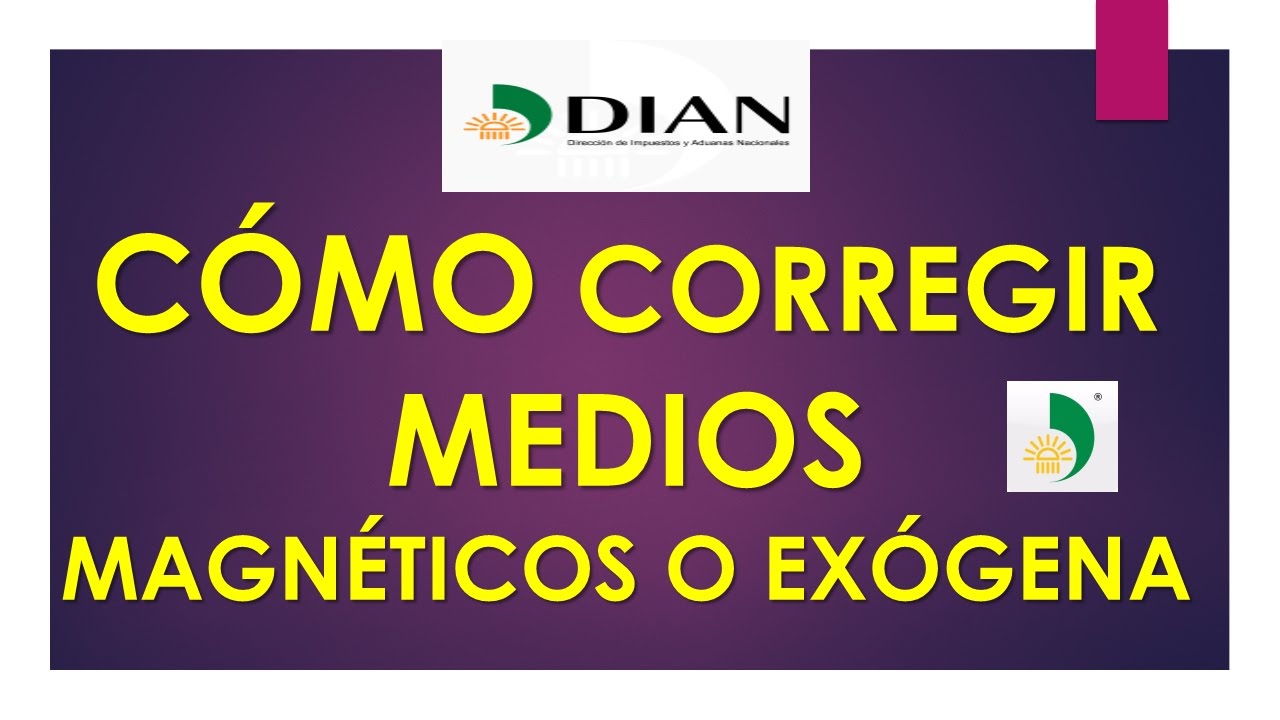 Cómo corregir medios magnéticos o informacion exogena  ya enviados a la DIAN