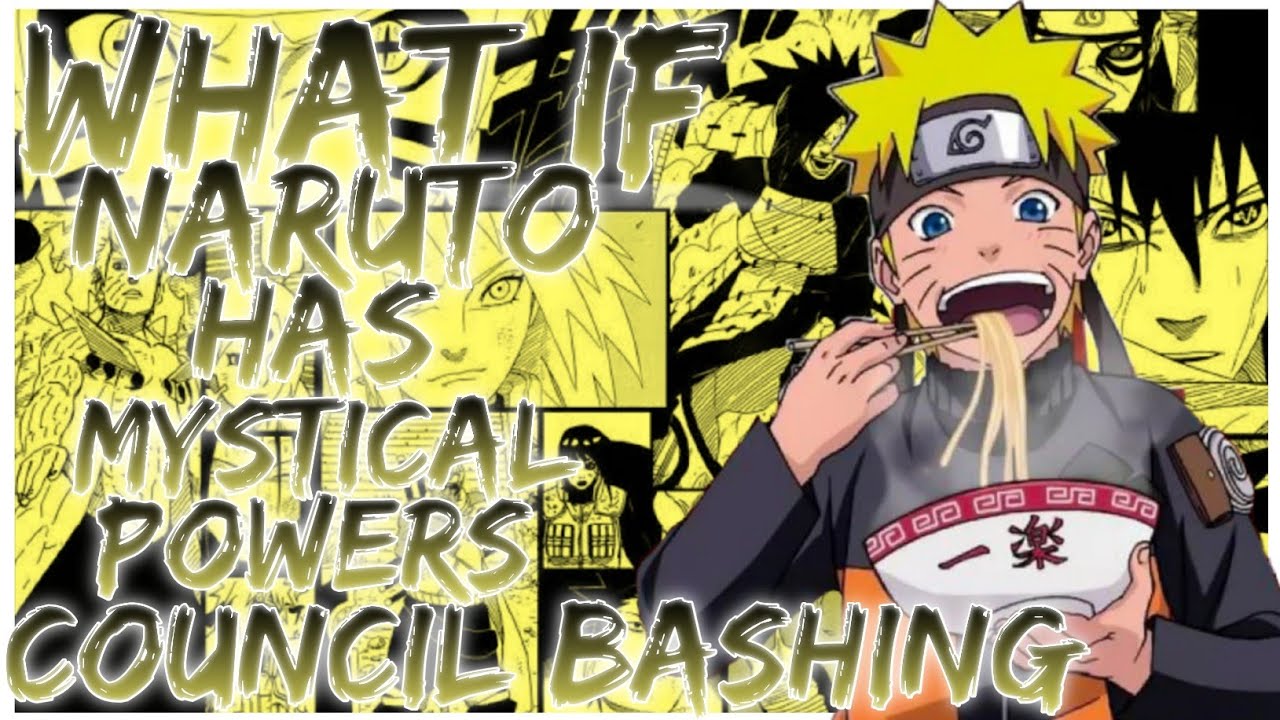 what if naruto has mystical powers council bashing