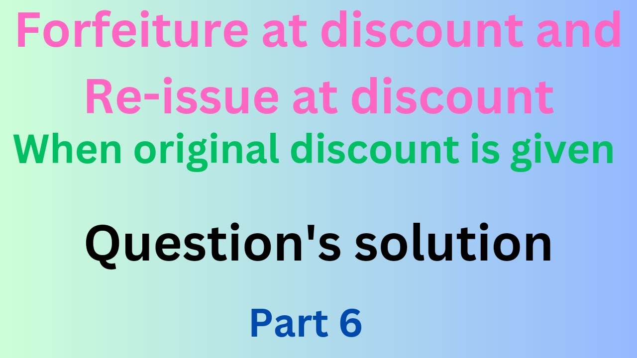 Share Forfeiture at discount & Re-issue at discount || Original discount given || Class 12 || Part 6