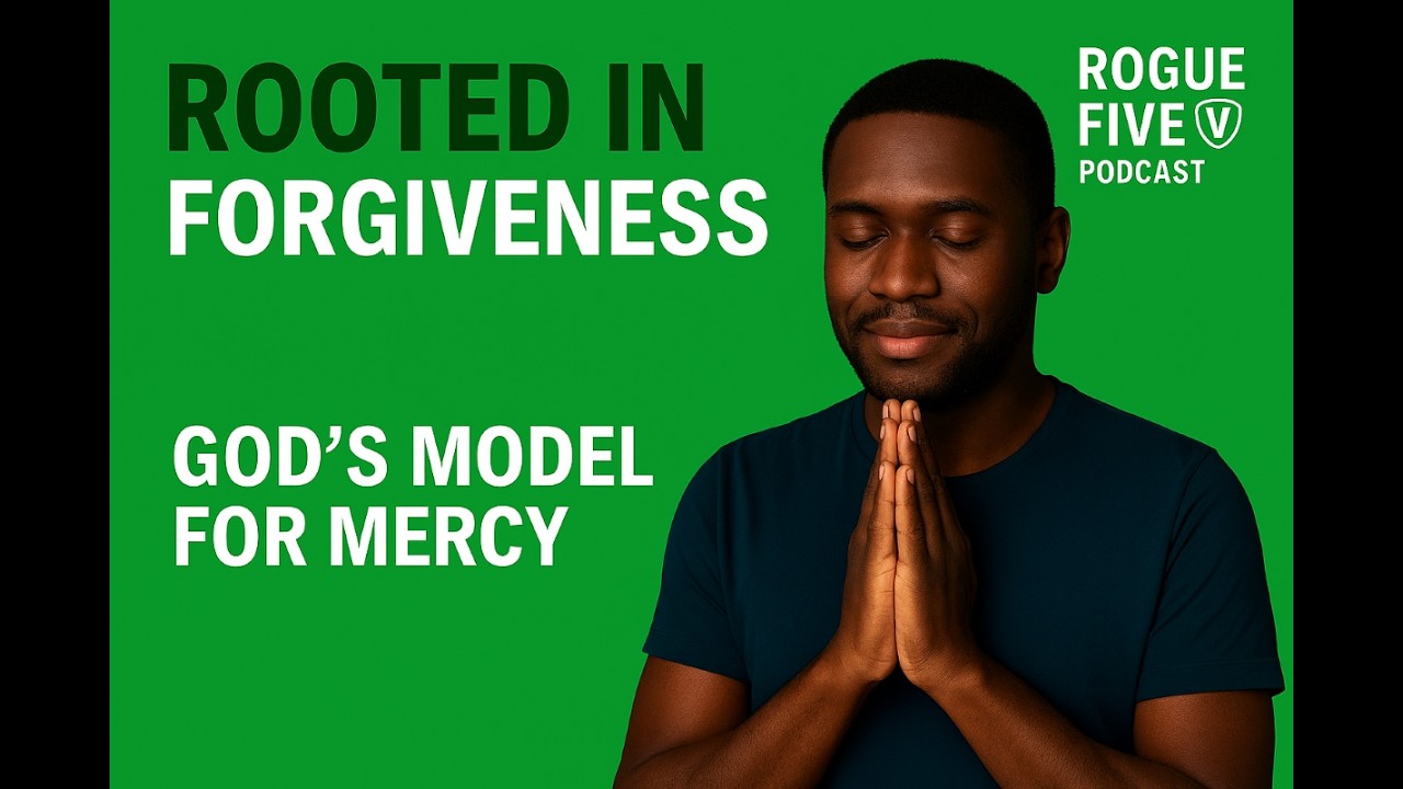 Rooted in Forgiveness: God’s Model for Mercy | #52 | Rogue Five Podcast