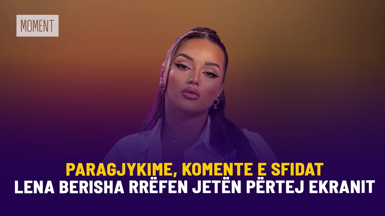 🔴MOMENT - PARAGJYKIME, KOMENTE E SFIDAT -LENA BERISHA RRËFEN JETËN PËRTEJ EKRANIT