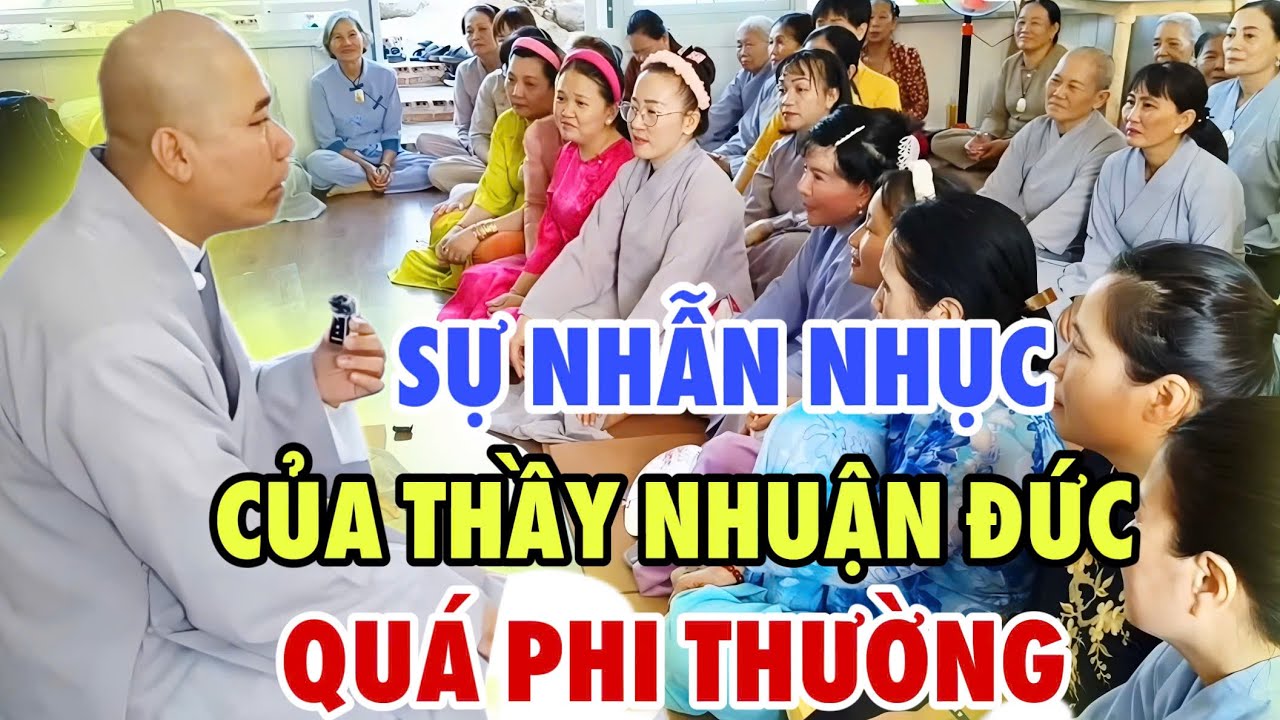 THẦY NHUẬN ĐỨC CHỊU ĐỰNG, NHẪN NHỤC QUÁ PHI THƯỜNG #cusinhuanduc