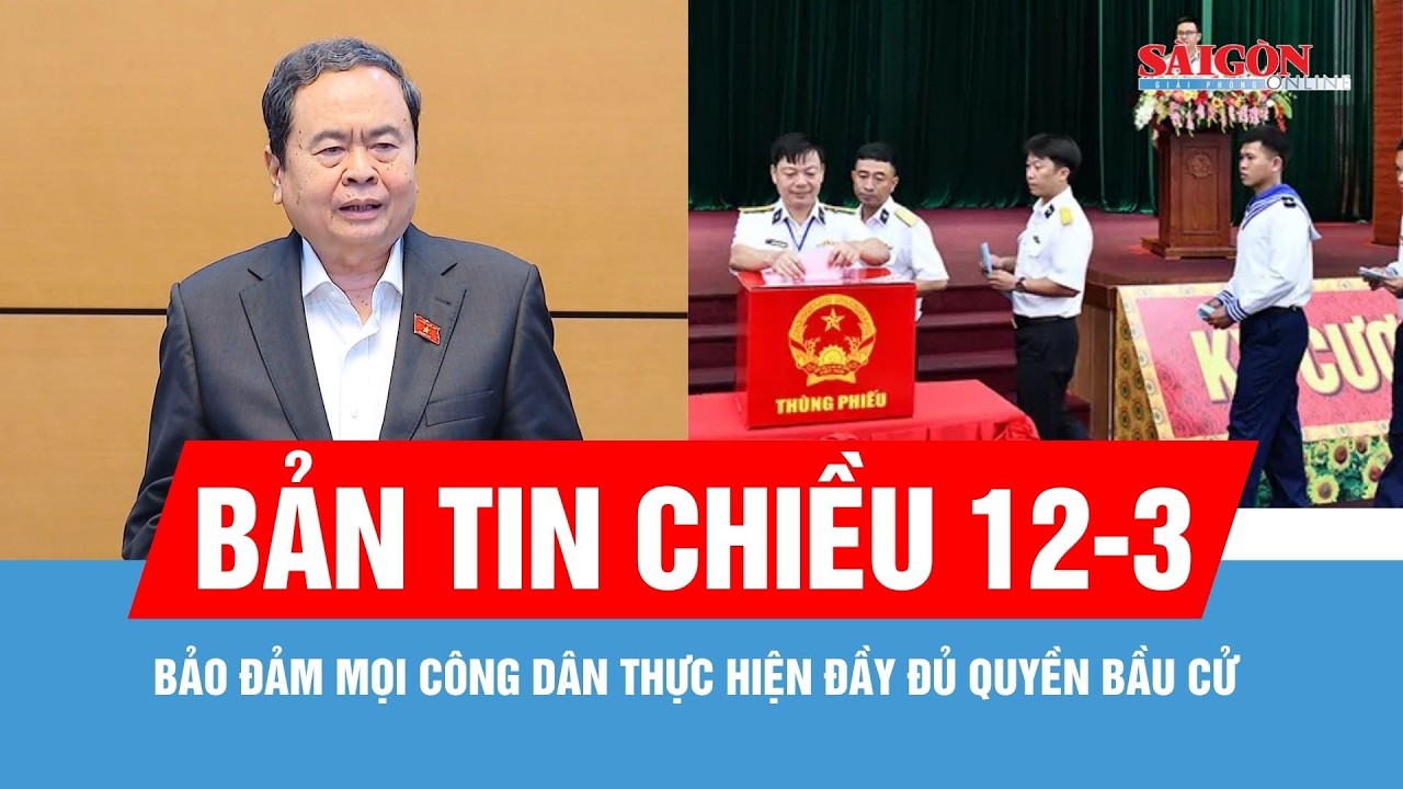 Bản tin chiều 12-3: Bảo đảm mọi công dân thực hiện đầy đủ quyền bầu cử