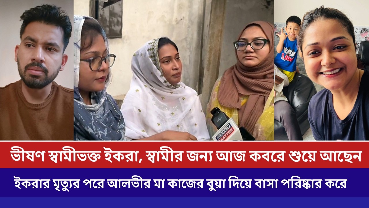 ভীষণ স্বামীভক্ত ইকরা, স্বামীর জন্য আজ কবরে শুয়ে আছেন | আলভী ও তার মায়ের বিরুদ্ধে অভিযোগ | Dhaka News