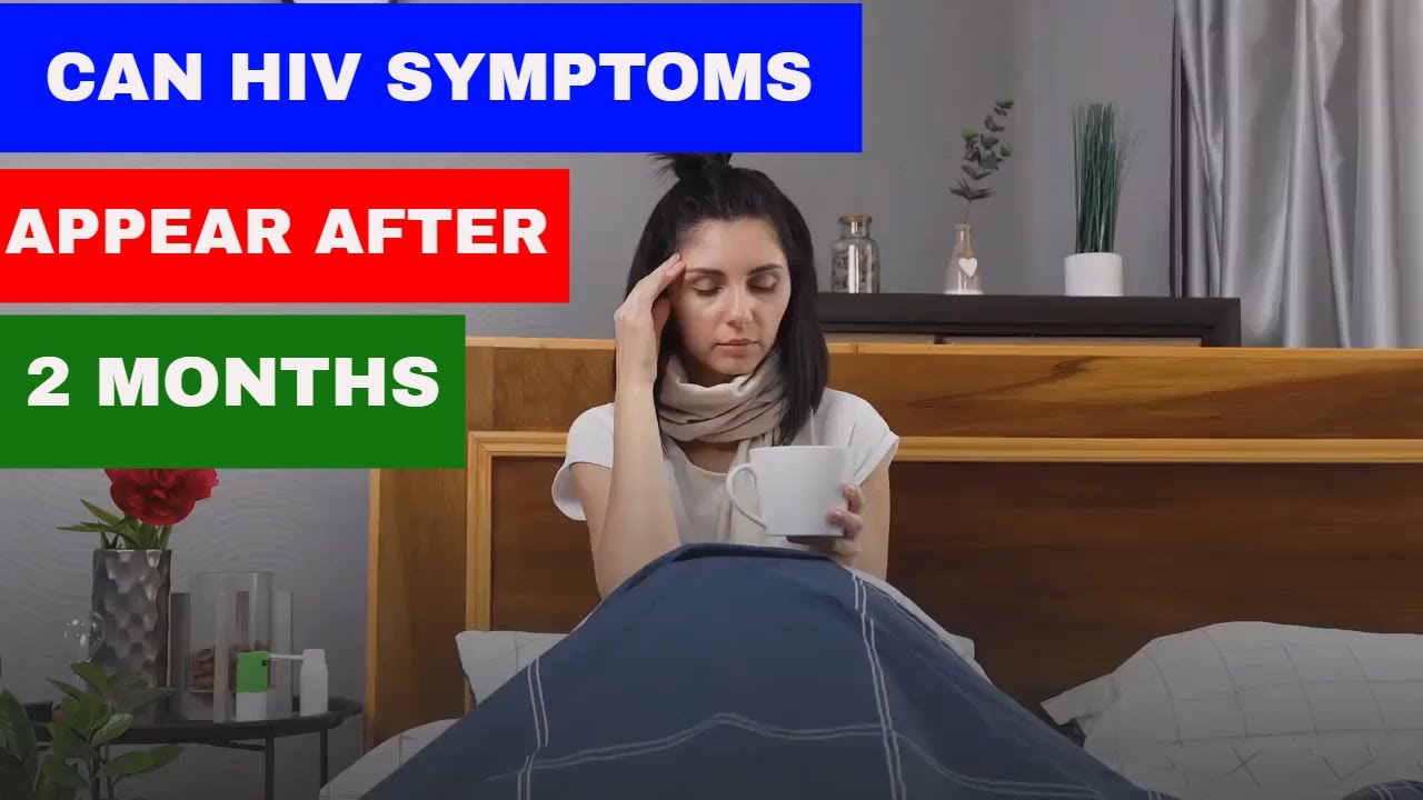 Can HIV symptoms appear after 2 months (hiv symptoms)
