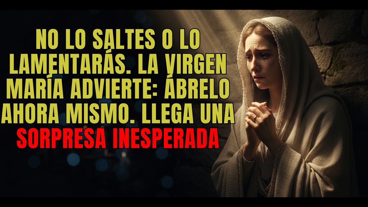 NO LO SALTES O LO LAMENTARÁS. LA VIRGEN MARÍA ADVIERTE: ÁBRELO AHORA MISMO. LLEGA UNA SORPRESA HOY