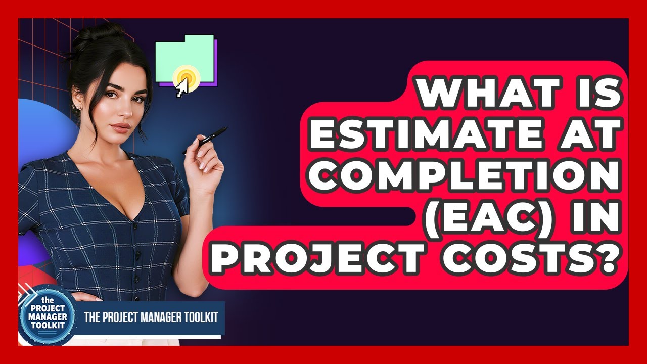 What Is Estimate At Completion (EAC) In Project Costs? - The Project Manager Toolkit