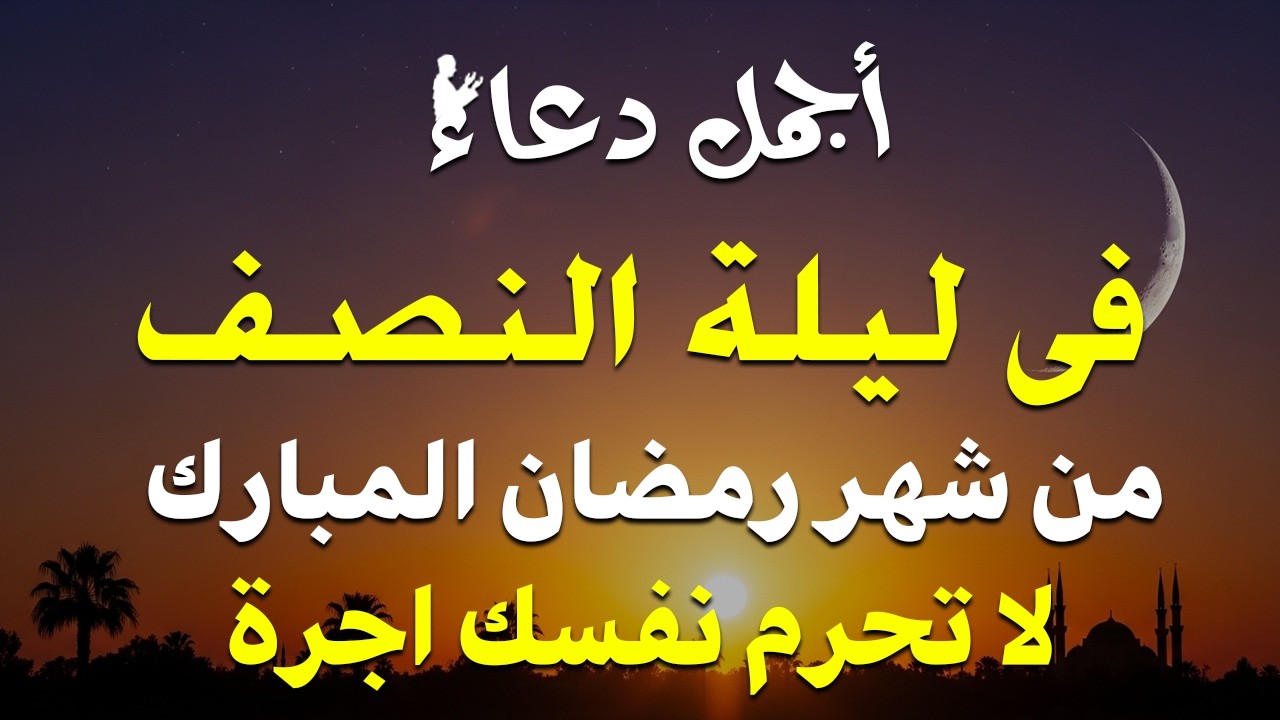 دعاء في ليله النصف من شهر رمضان 2026 ليلة رفع البلاء وقضاء الحوائج وجلب الرزق والفرج العاجل 🤲
