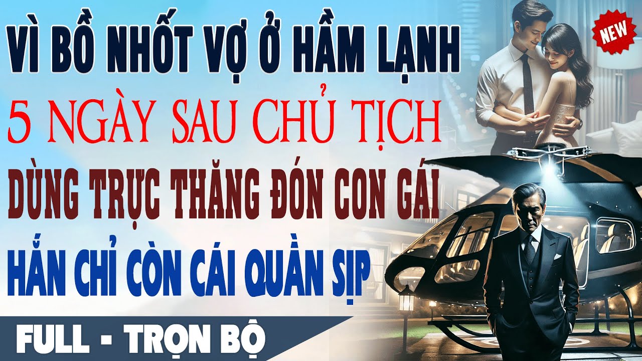 💕 Truyện Ngôn Tình VÌ BỒ NHỐT VỢ Ở HẦM LẠNH 5N Sau Chủ Tịch Dùng Trực Thăng Đón Hắn Còn Cái Quần Sịp
