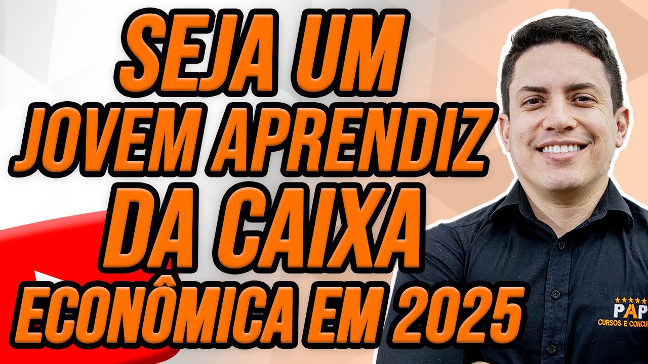 JOVEM APRENDIZ DA CAIXA 2025 – COMO SER JOVEM APRENDIZ DA CAIXA ECONÔMICA