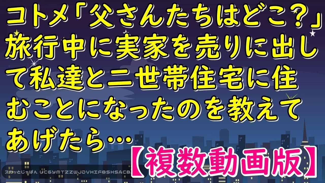 コトメ「父さんたちはどこ？」旅行中に実家を売りに出して、私達と二世帯住宅に住むことになったのを教えてあげたら…【スカッとじゃぱん】
