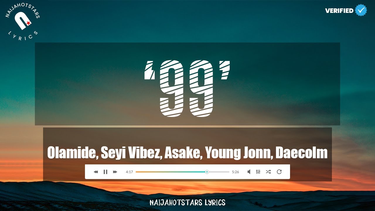 99 Lyrics - Olamide, Seyi Vibez, Asake, Young Jonn Daecolm