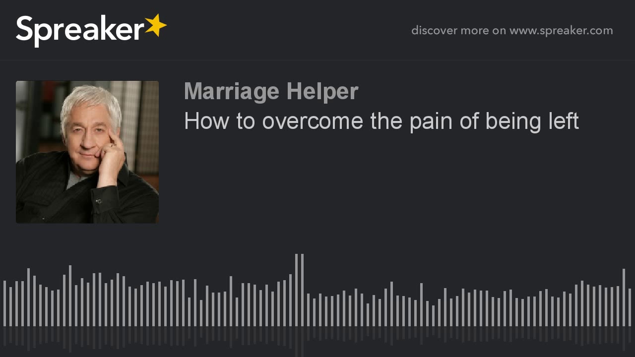How to overcome the pain of being left