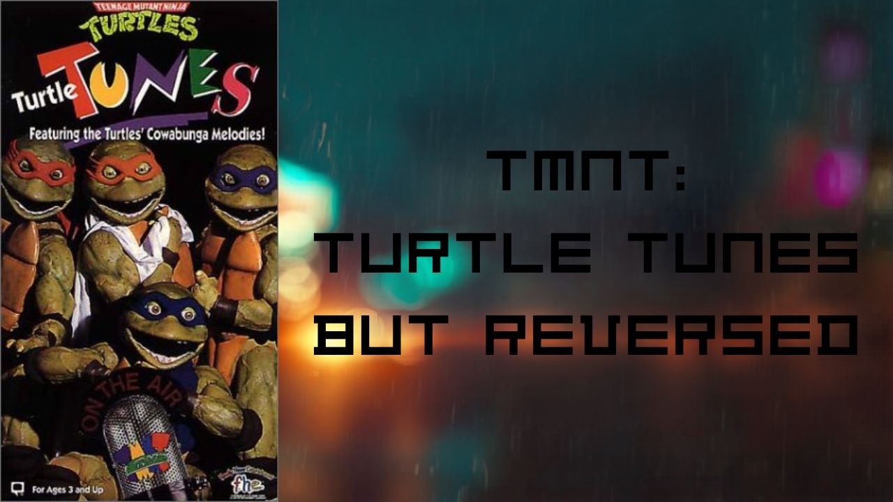 TMNT: Turtle Tunes but Reversed