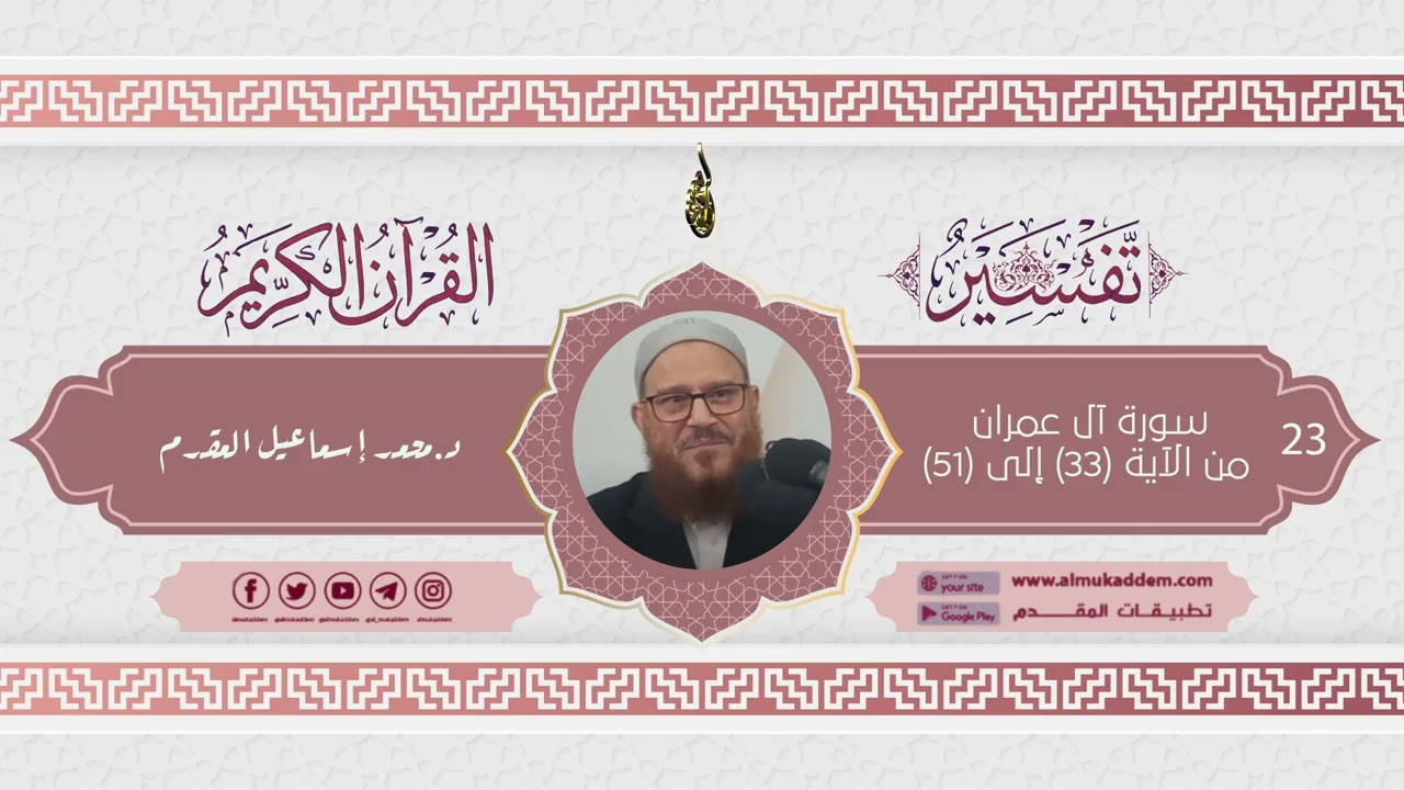 023- تفسير سورة آل عمران من الآية (33) إلى (51) (تفسير القرآن الكريم)|د. محمد إسماعيل المقدم