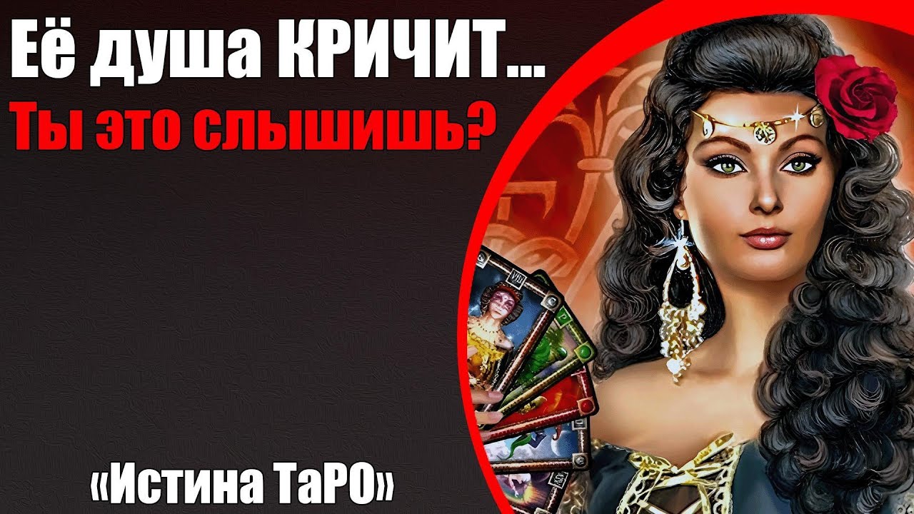 Её душа кричит... Ты это слышишь? [Истина ТаРО для мужчин]