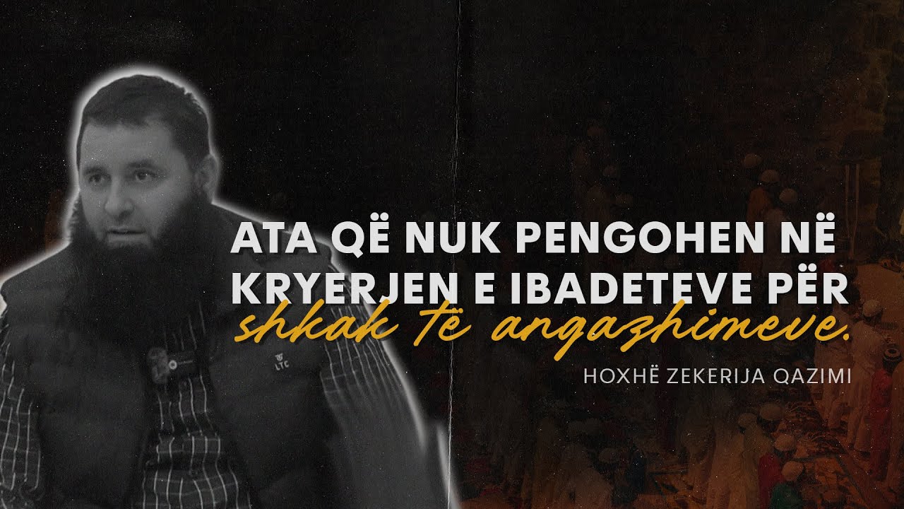 Ata që nuk pengohen në kryerjen e ibadeteve për shkak të angazhimeve - Hoxhë Zekerija Qazimi