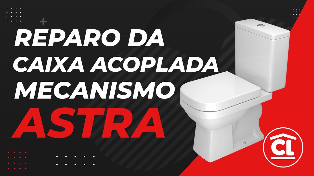 COMO FAZER O REPARO DA CAIXA ACOPLADA - MECANISMO ASTRA - Casa Leader