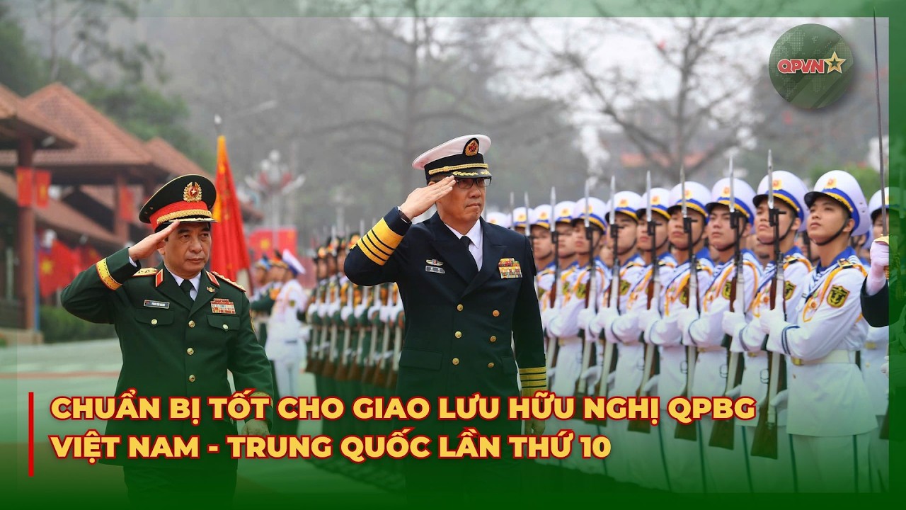 Chuẩn Bị Tốt Cho Giao Lưu Hữu Nghị Quốc Phòng Biên Giới Việt Nam - Trung Quốc Lần Thứ 10