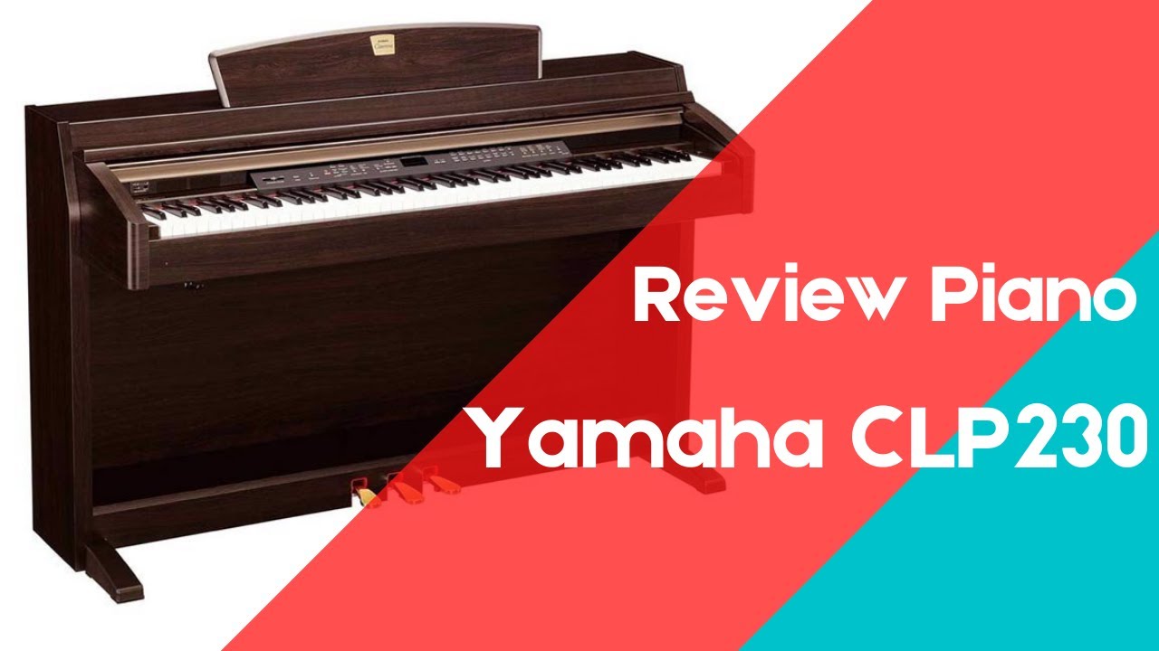Piano Yamaha CLP 230 Review & Đánh giá
