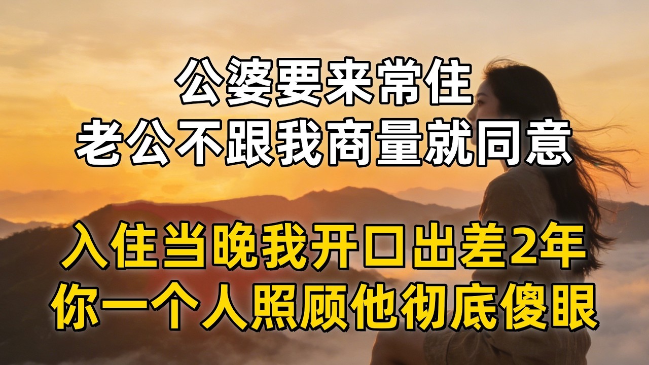 公婆要来常住，老公不跟我商量就同意，入住当晚我开口出差2年，你一个人照顾他彻底傻眼