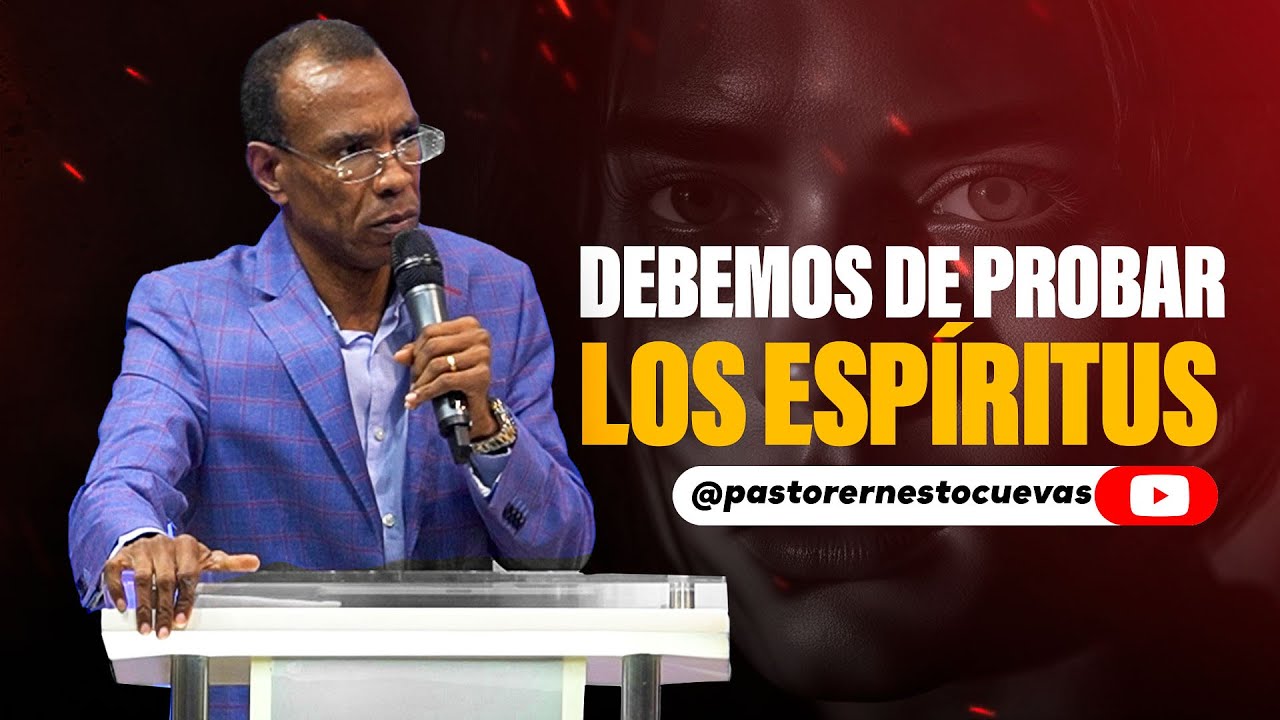 DEBEMOS DE PROBAR LOS ESPÍRITUS | PASTOR ERNESTO CUEVAS