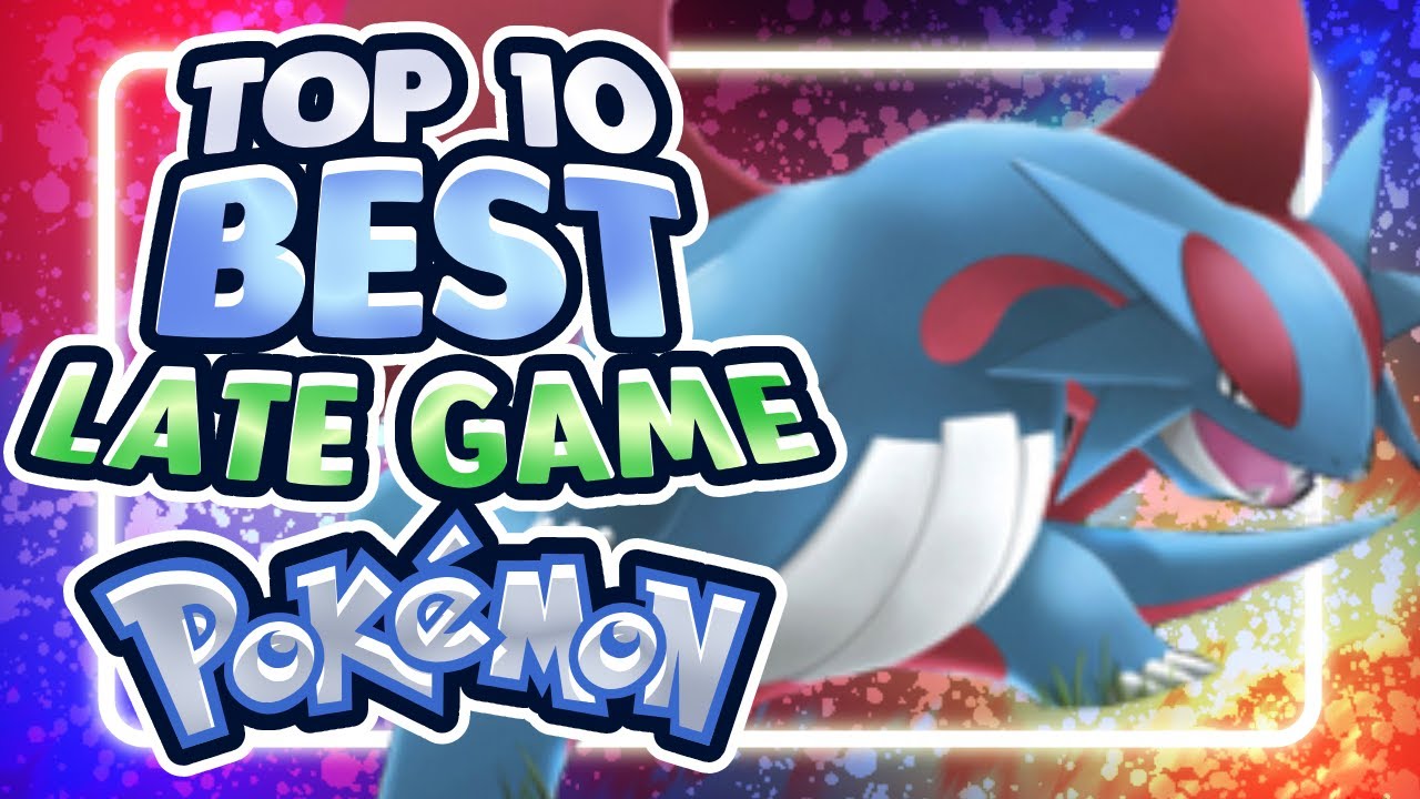 Top 10  Best Late Game Pokemon