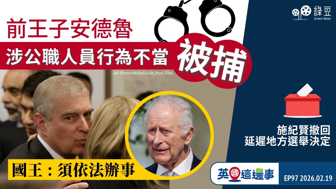 前王子安德魯被捕 國王:須依法辦事｜施紀賢撤回延遲地方選舉決定｜英國這邊事