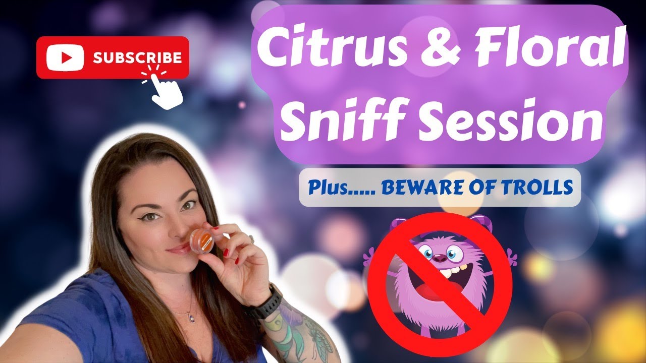Citrus & Floral Sniff Session |  Beware of Trolls!