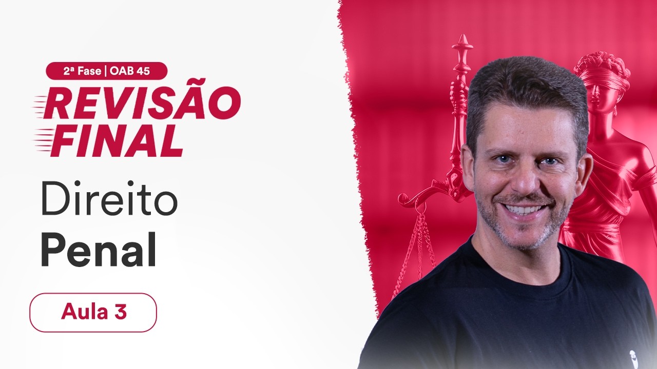 Revisão Final - 2ª Fase OAB 45 - Direito Penal - Aula 3