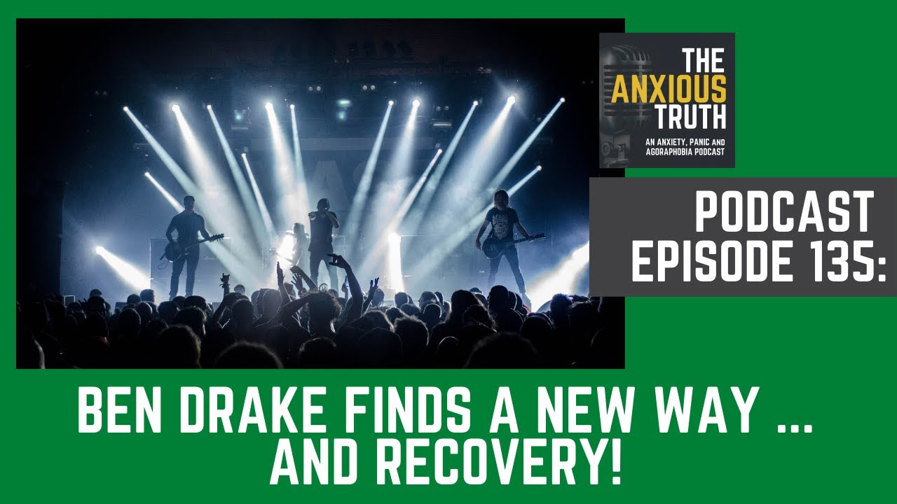 Podcast EP 135: Anxiety Success Stories - Ben Drake Finds A New Way ... And Recovery! (Dec 2020)
