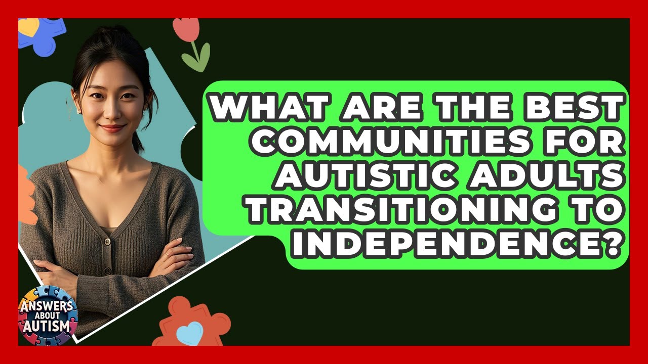 What Are The Best Communities For Autistic Adults Transitioning To Independence?