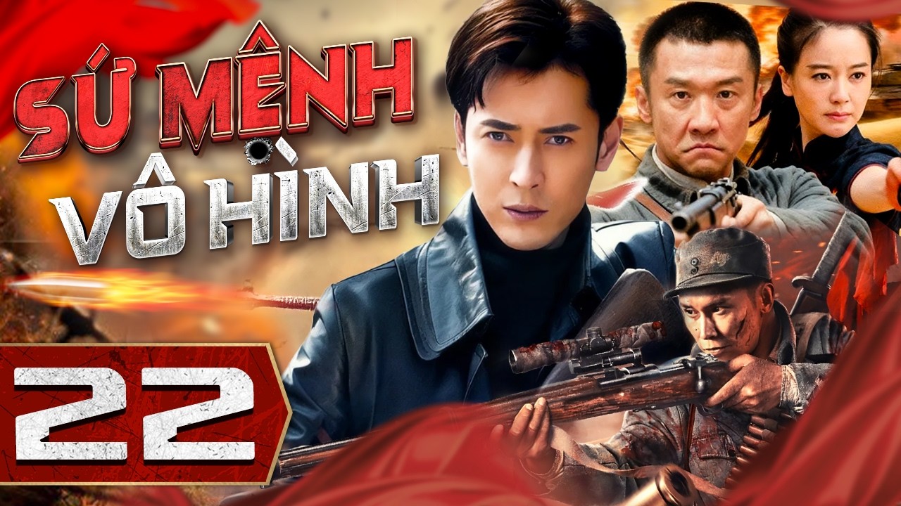 SỨ MỆNH VÔ HÌNH - Tập 22 | Phim Bộ Hành Động Kháng Nhất Mới Nhất 2026 | Thuyết Minh Full HD