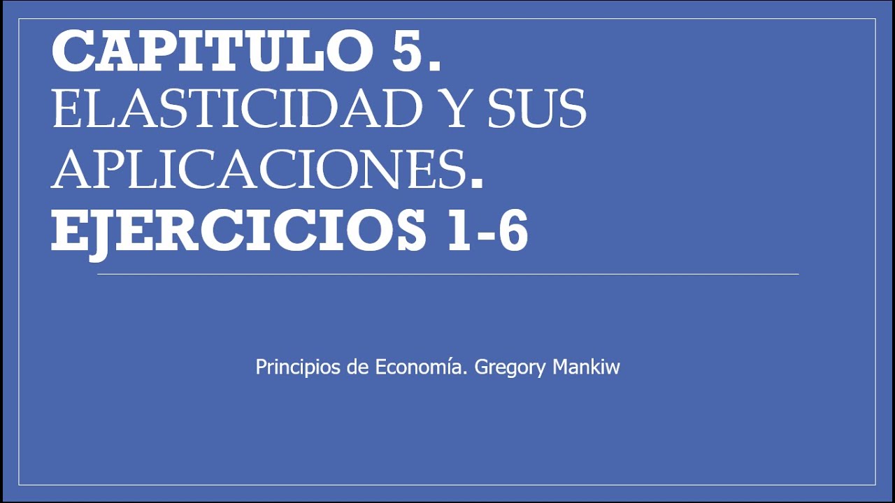 Capitulo 5.  Ejercicios 1-6. Elasticidades y sus aplicaciones.