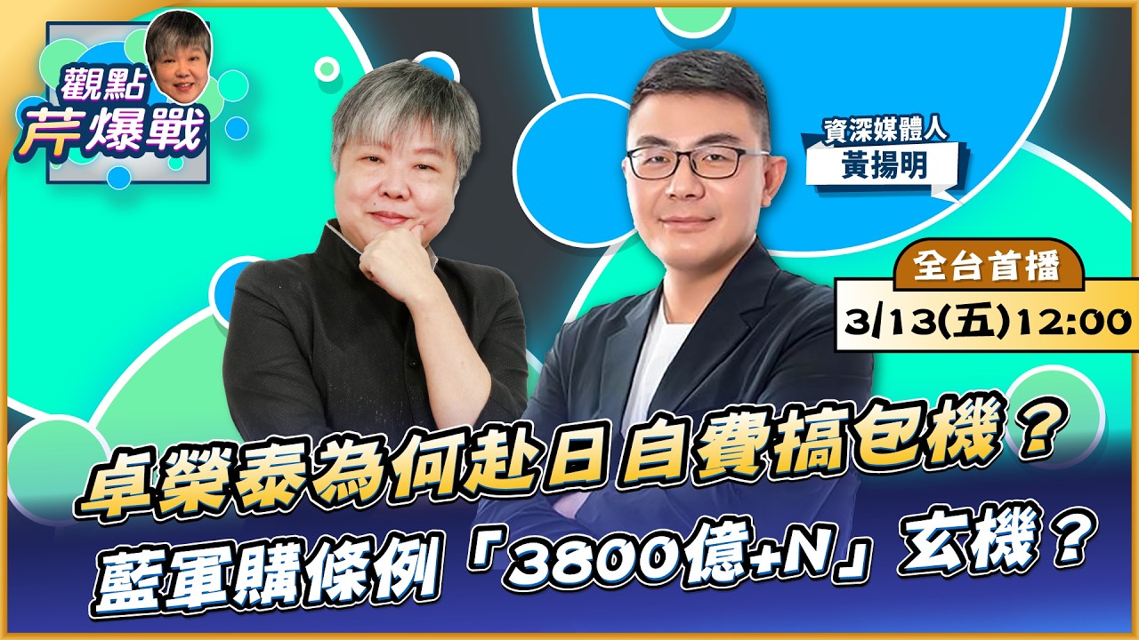 【LIVE 全台首播】卓榮泰為何赴日包機搞自費？藍軍購條例「3800億+N」玄機？ ft.黃揚明｜黃光芹-觀點芹爆戰228｜品觀點