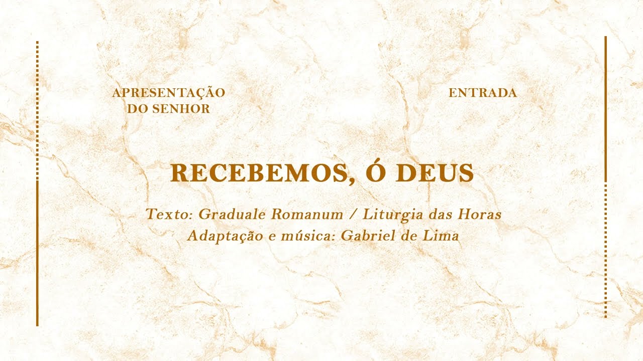 Recebemos, ó Deus (Apresentação do Senhor / 14º Domingo do Tempo Comum - Entrada)