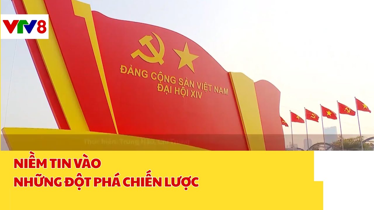 Đại Hội Đảng Lần Thứ XIV : Niềm Tin Vào Những Đột Phá Chiến Lược