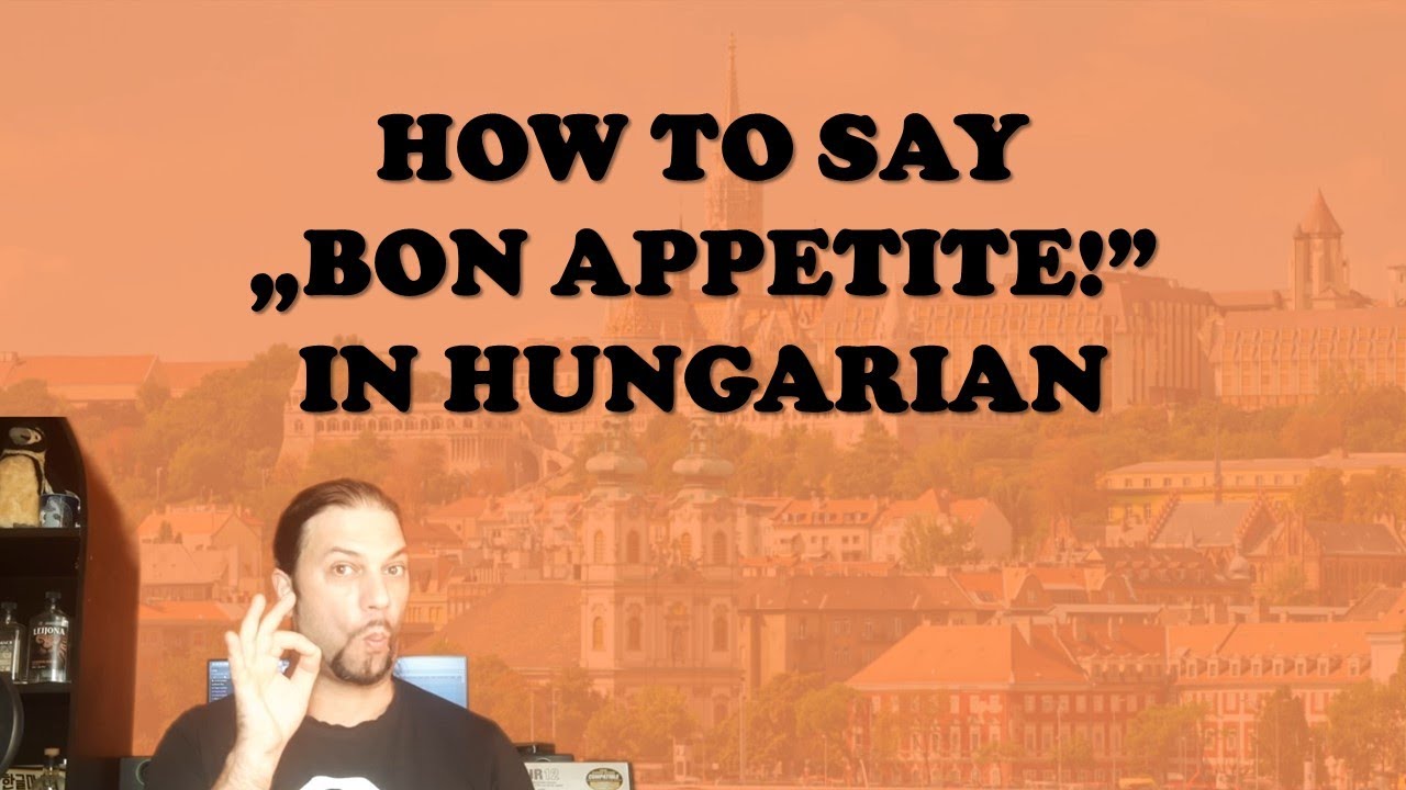 How To Say „BON APPETITE!” In Hungarian [Hungarian Lesson]