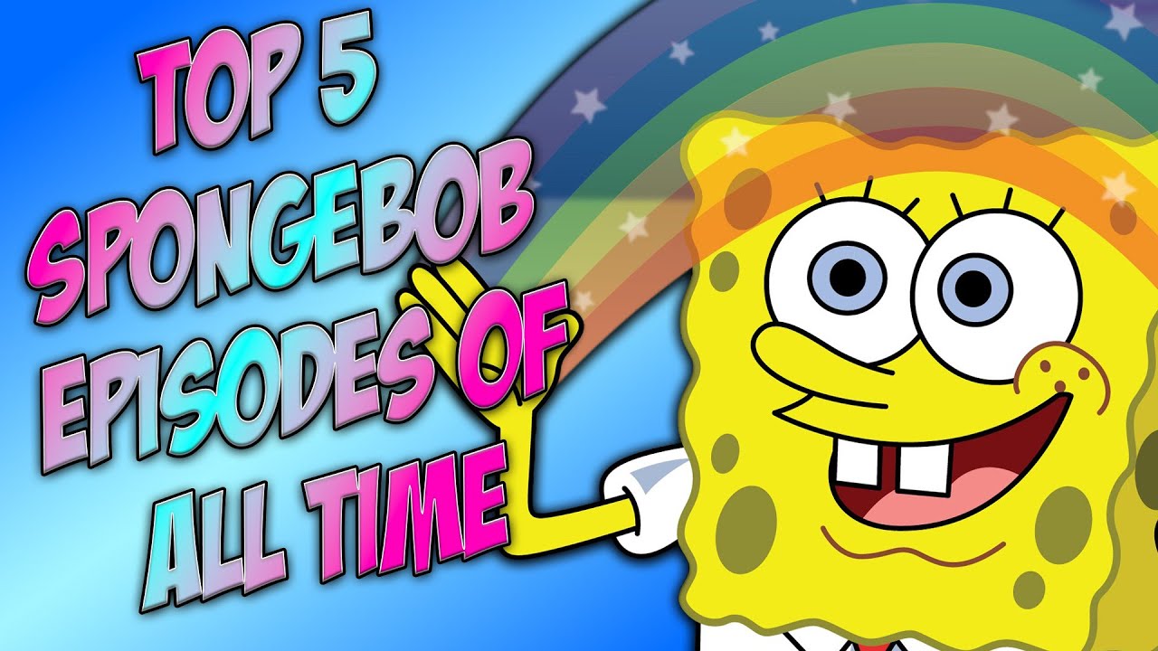 Top 5 SpongeBob Episodes of All Time