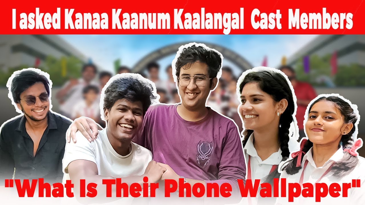 I asked Kanaa Kaanum Kaalangal  cast members, 