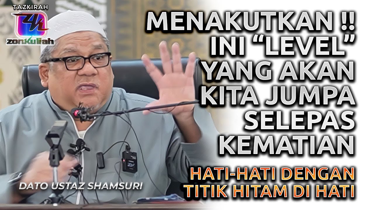 TAZKIRAH : Titik Hitam Di Hati & Dahsyat Level Alam Selepas Kehidupan Dunia - Ustaz Shamsuri Ahmad