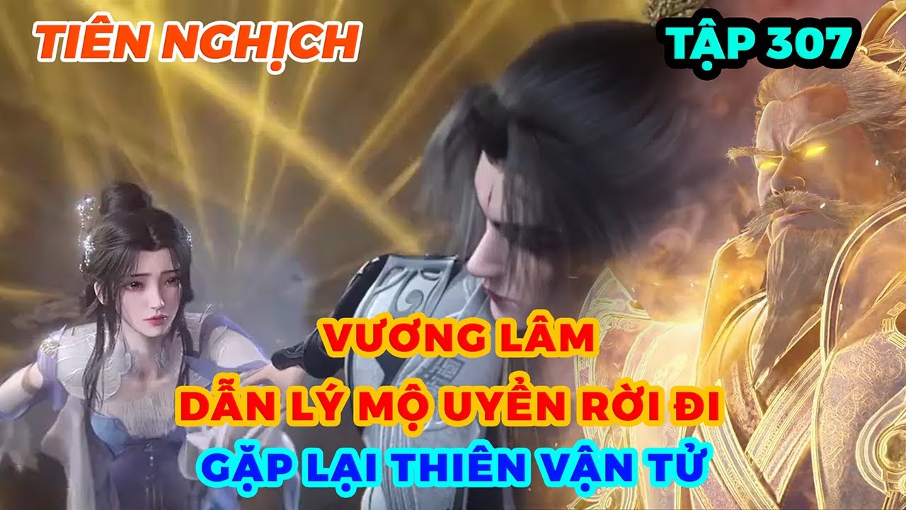 Tiên Nghịch Tập 307 | Vương Lâm Dẫn Lý Mộ Uyển Rời Đi, Gặp Lại Thiên Vận Tử
