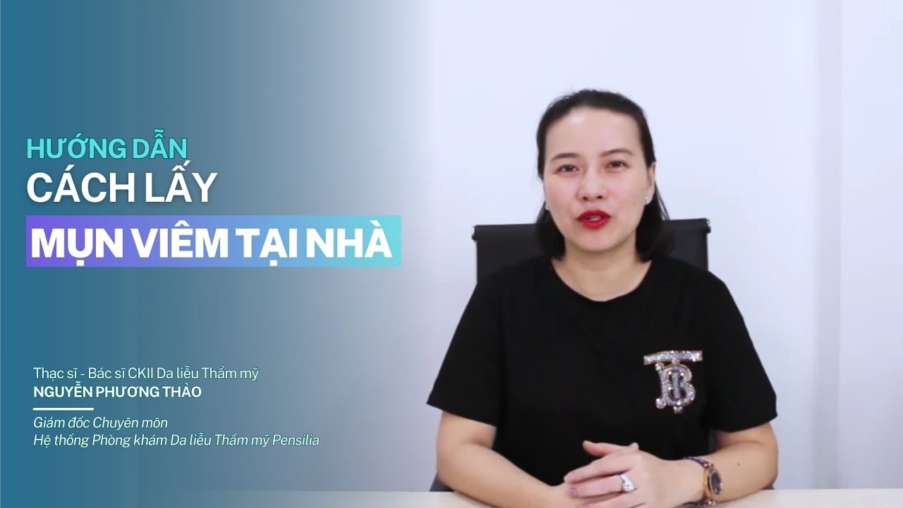 Hướng dẫn cách lấy mụn viêm tại nhà | Bác sĩ Nguyễn Phương Thảo