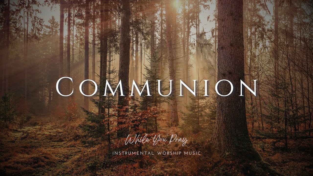 Communion - Instrumental Soaking Worship Music / While You Pray